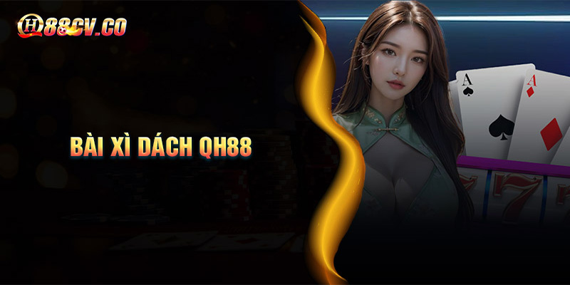 bai-xi-dach-qh88-giai-tri-doi-thuong-day-hap-dan-loi-cuon